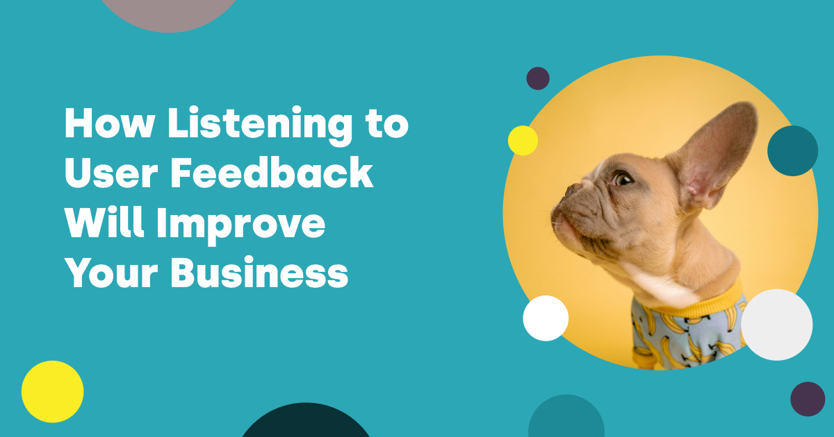 How Listening to User Feedback Will Improve Your Business